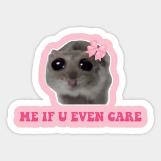 Sad Hamster, Me if u Even Care Sticker